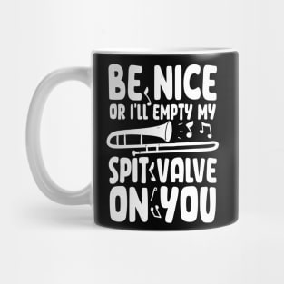 Be Nice or I'll Empty My Spit Valve On You Mug